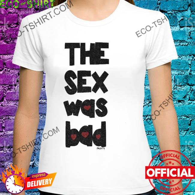 The sex was bad heart shirt