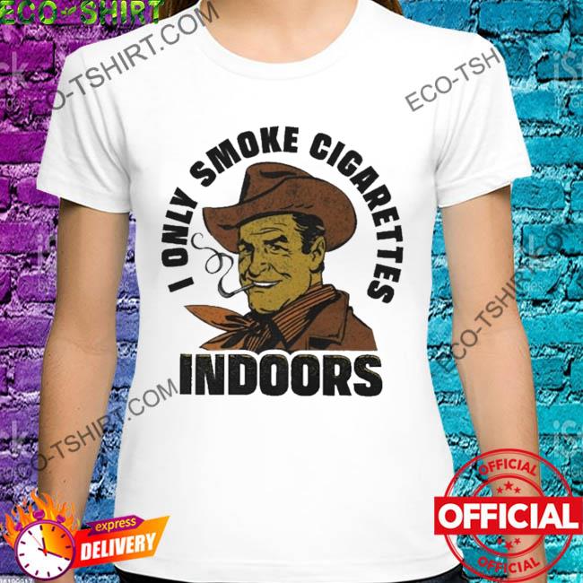 Trashcan paul I only smoke cigarettes indoors shirt