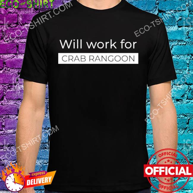 Will work for crab rangoon shirt