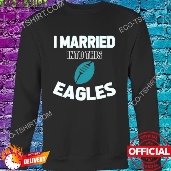 I Married Into This Philadelphia Eagles Football NFL T-Shirts