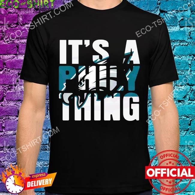 Official It's A Philly Thing Its A Philadelphia Thing T-Shirt, hoodie,  sweater, long sleeve and tank top