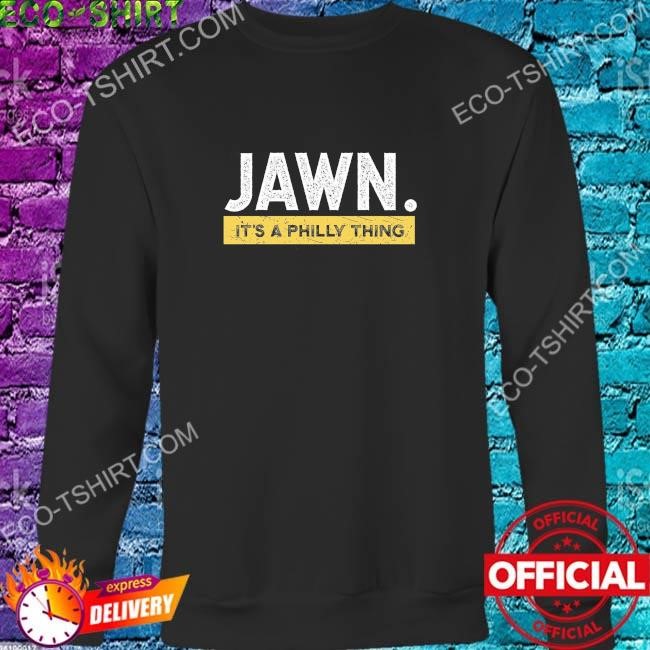 Jawn It's A Philly Thing Philadelphia t-shirt, hoodie, sweater, long sleeve  and tank top