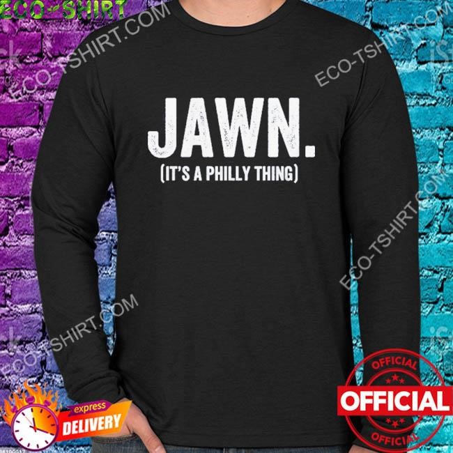 It's a philly thing jawn philly than a philly thing a philly jawn T-shirts,  hoodie, sweater, long sleeve and tank top