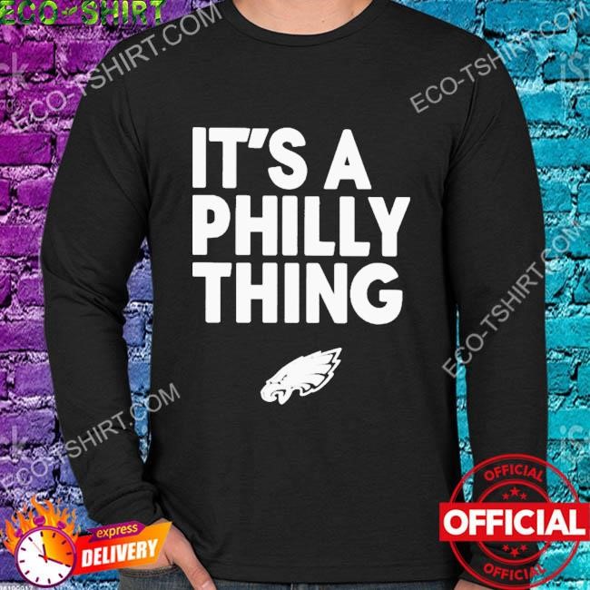 Philadelphia Eagles it's a Philly thing shirt, hoodie, sweater, long sleeve  and tank top