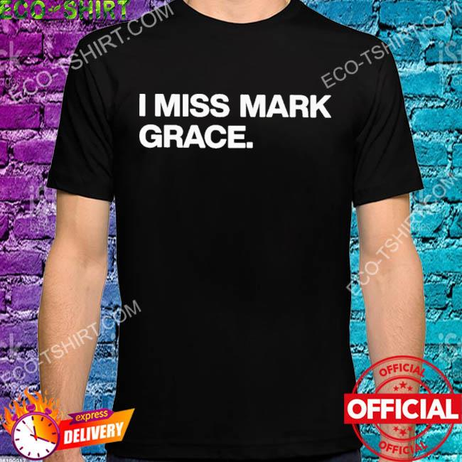 I Miss Mark Grace Shirt - NVDTeeshirt