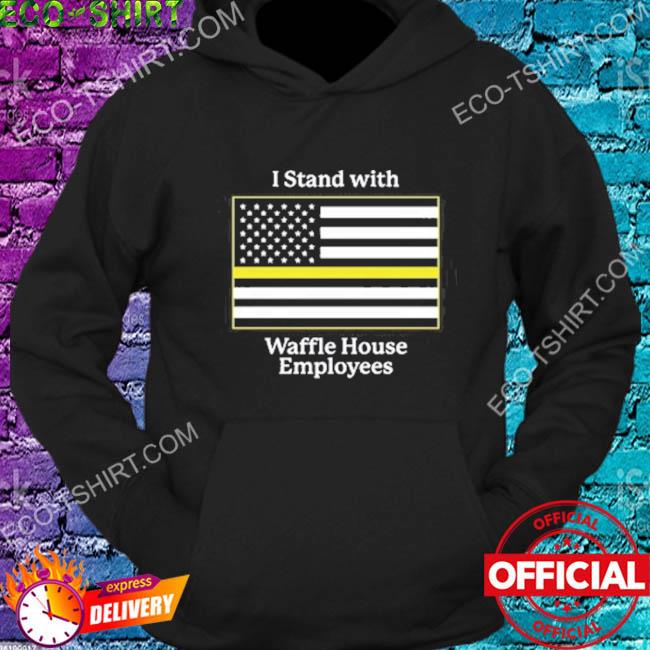 I stand with Waffle House employees shirt, hoodie, sweater, long sleeve and  tank top