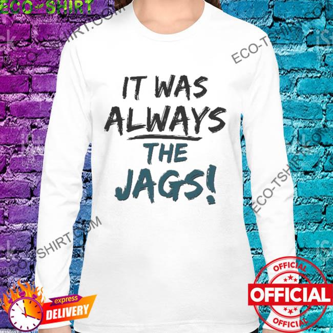 It was always the Jags shirt, hoodie, sweatshirt and tank top