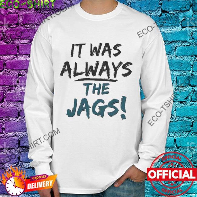 It was always the jags official shirt, hoodie, sweater, long sleeve and  tank top