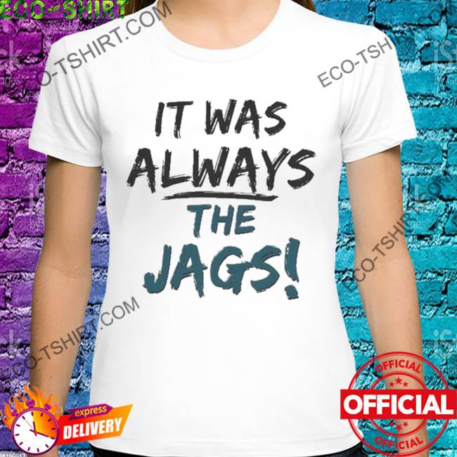 It was always the jags official shirt, hoodie, sweater, long sleeve and  tank top