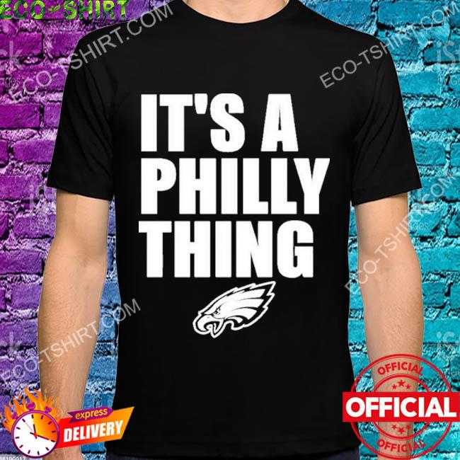 Philadelphia Eagles it's a Philly thing 2023 shirt, hoodie, sweater, long  sleeve and tank top