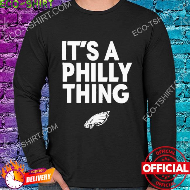 Official Philadelphia Eagles It's A Philly Thing Shirt, hoodie, sweater,  long sleeve and tank top