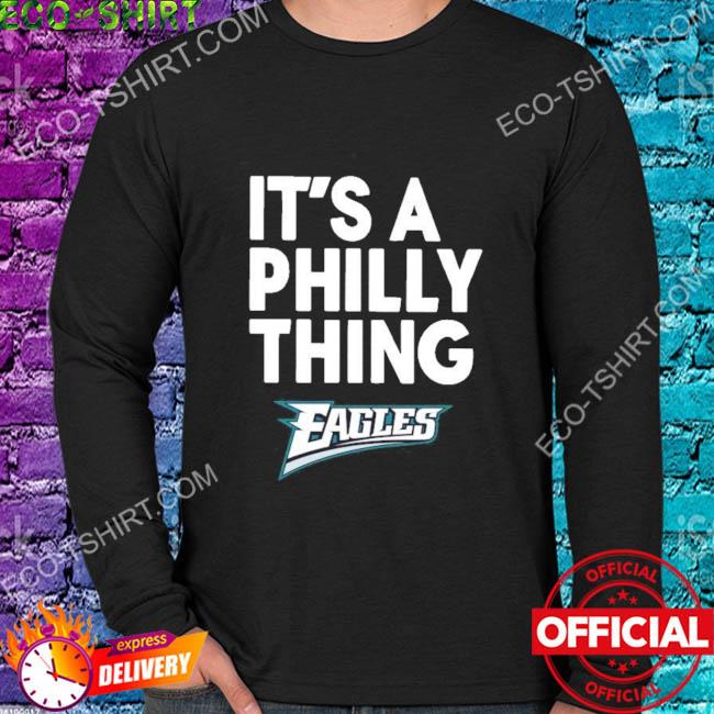 Official Philadelphia eagles it's a philly thing shirt, hoodie, sweater,  long sleeve and tank top