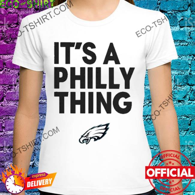 Philadelphia Eagles it's a Philly thing shirt, hoodie, sweater and v-neck t- shirt