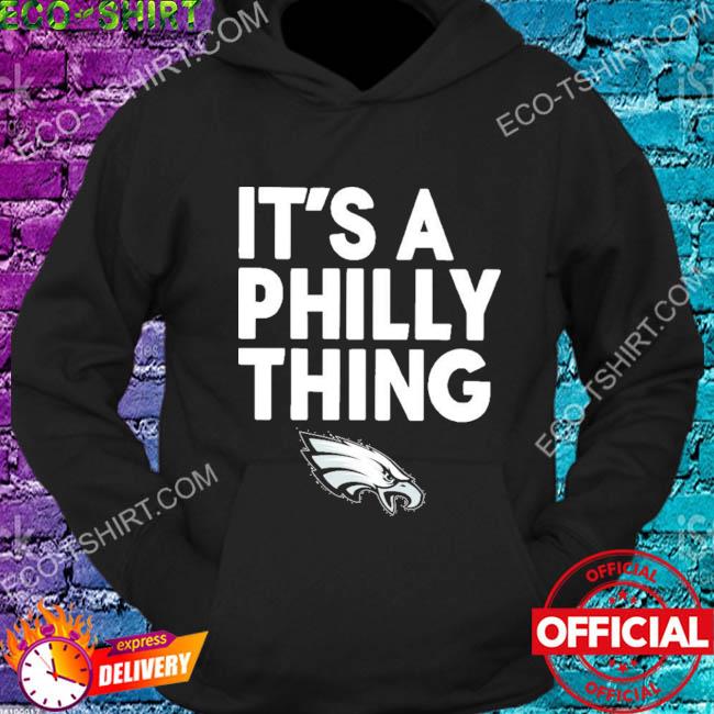 It's a Philly thing Philadelphia Eagles white shirt, hoodie, sweater, long  sleeve and tank top