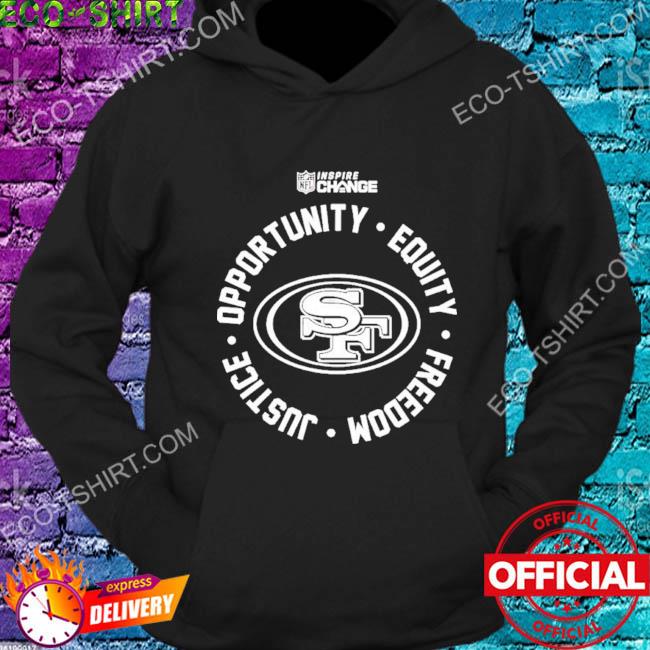 Official San Francisco 49ers Opportunity Equity Freedom Justice Inspire  Change Sweatshirt, hoodie, sweater, long sleeve and tank top