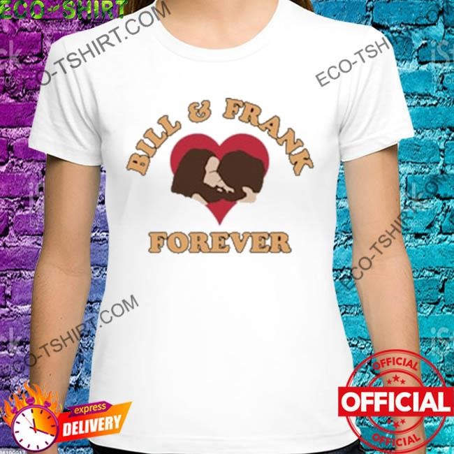 Bill and frank forever shirt