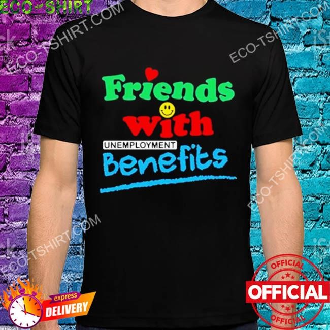 Friends with unemployment benefits shirt