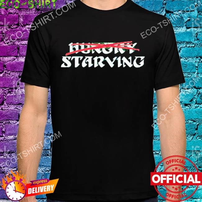 Hungry starving shirt