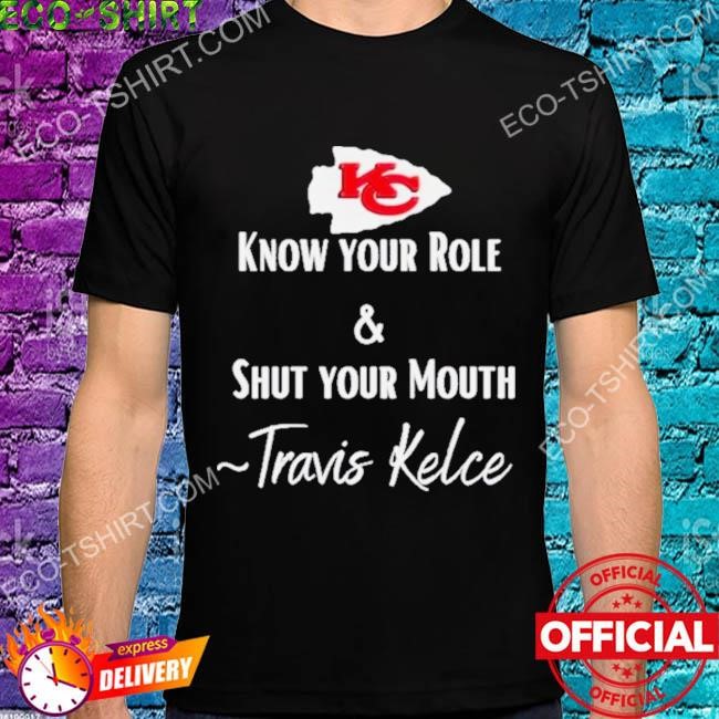 Know your role and shut your mouth travis kelce 2023 shirt