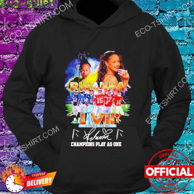 Rihanna Super Bowl LVII champions play as one signature shirt, hoodie,  sweater, long sleeve and tank top