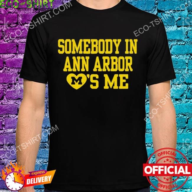 Somebody in ann arbor loves me shirt