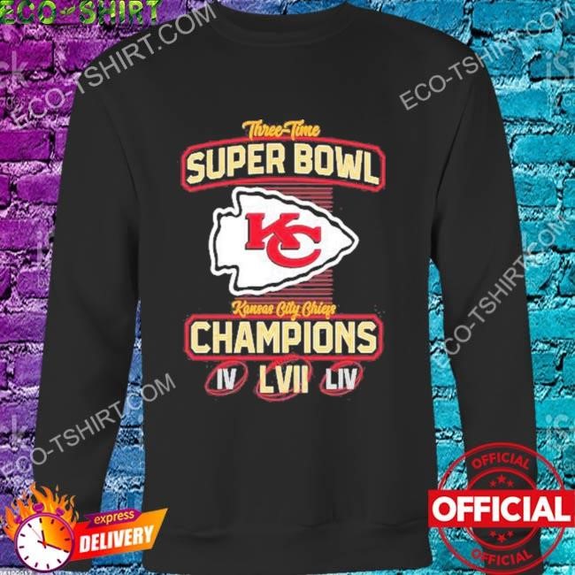 Official Kansas City Chiefs Three Time Super Bowl Champions IV LIV LVII  shirt, hoodie, sweater, long sleeve and tank top